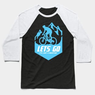 Mountain bike - lets go it's just a mountain Baseball T-Shirt